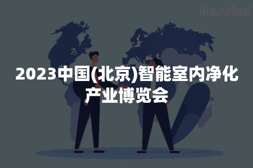 2023中国(北京)智能室内净化产业博览会