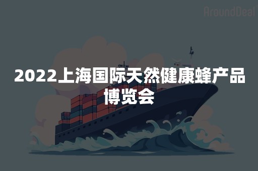 2022上海国际天然健康蜂产品博览会