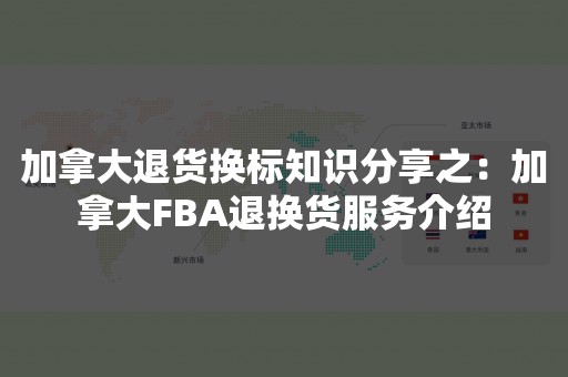 加拿大退货换标知识分享之：加拿大FBA退换货服务介绍