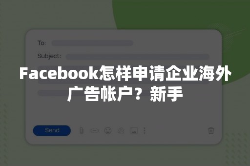 Facebook怎样申请企业海外广告帐户？新手