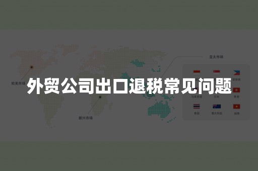 外贸公司出口退税常见问题