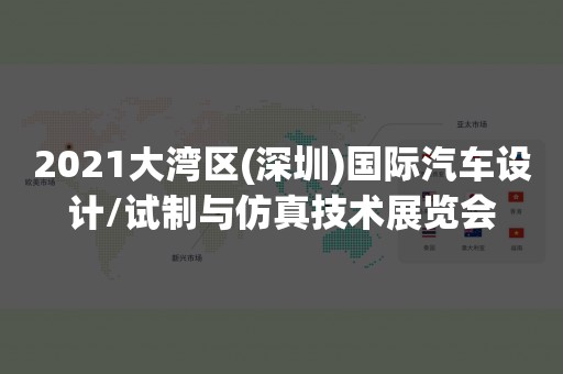 2021大湾区(深圳)国际汽车设计/试制与仿真技术展览会