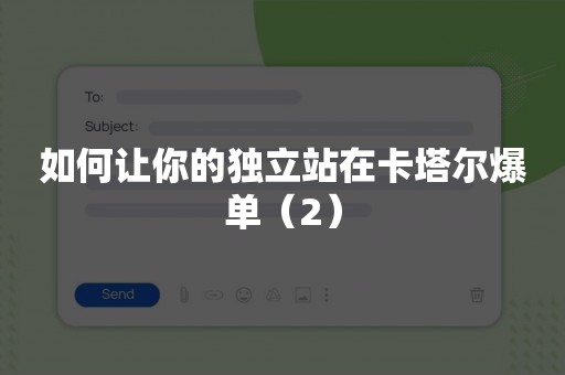 如何让你的独立站在卡塔尔爆单（2）