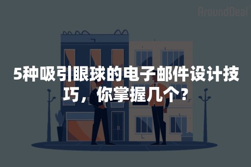 5种吸引眼球的电子邮件设计技巧，你掌握几个？