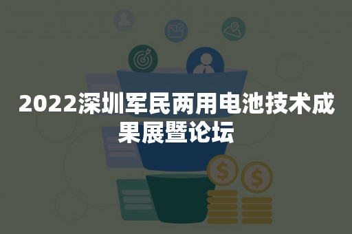 2022深圳军民两用电池技术成果展暨论坛