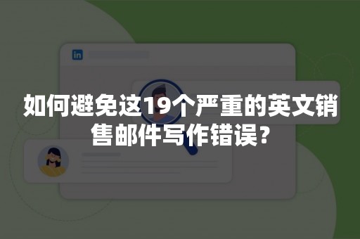 如何避免这19个严重的英文销售邮件写作错误？