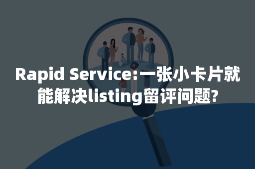 Rapid Service:一张小卡片就能解决listing留评问题?