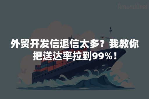 外贸开发信退信太多？我教你把送达率拉到99%！