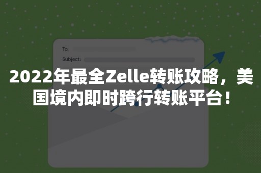 2022年最全Zelle转账攻略，美国境内即时跨行转账平台！