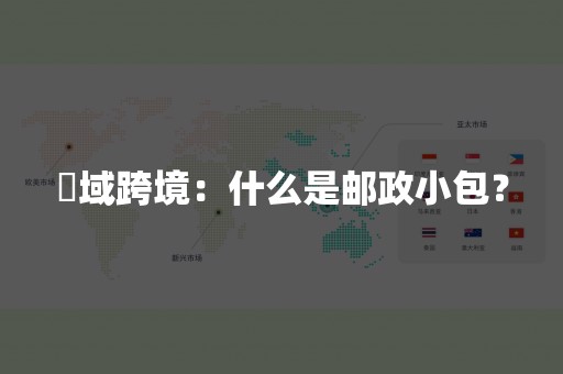 汣域跨境：什么是邮政小包？