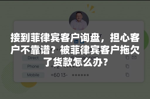 接到菲律宾客户询盘，担心客户不靠谱？被菲律宾客户拖欠了货款怎么办？