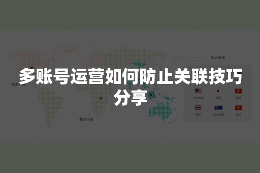 多账号运营如何防止关联技巧分享