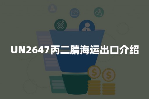 UN2647丙二腈海运出口介绍