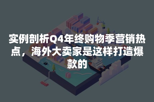 实例剖析Q4年终购物季营销热点，海外大卖家是这样打造爆款的