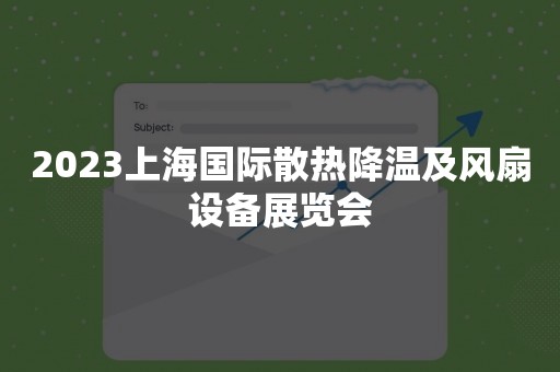 2023上海国际散热降温及风扇设备展览会