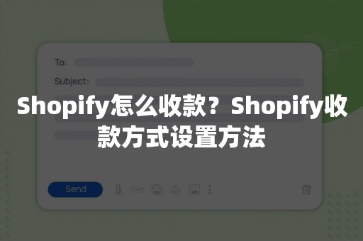 Shopify怎么收款？Shopify收款方式设置方法