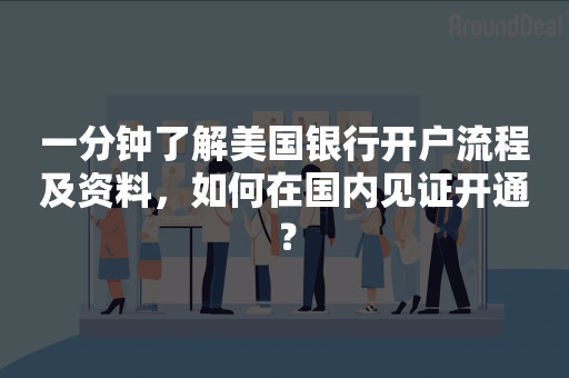 一分钟了解美国银行开户流程及资料，如何在国内见证开通？