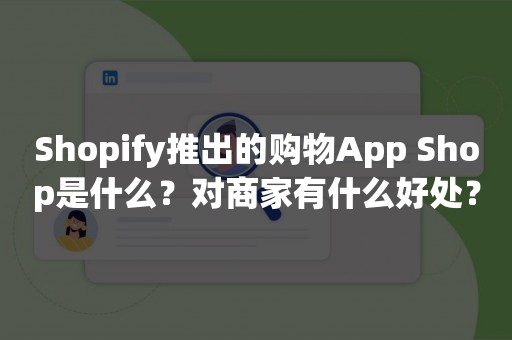 Shopify推出的购物App Shop是什么？对商家有什么好处？