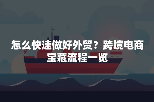 怎么快速做好外贸？跨境电商宝藏流程一览