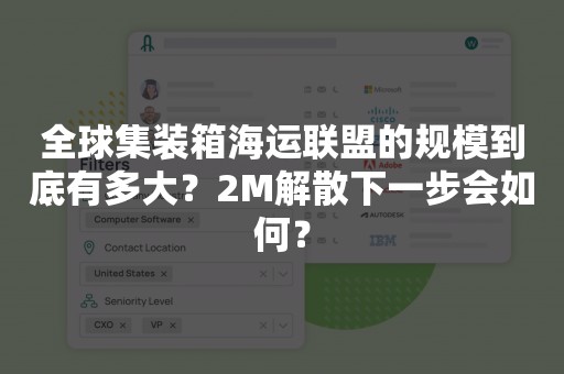 全球集装箱海运联盟的规模到底有多大？2M解散下一步会如何？