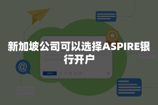 新加坡公司可以选择ASPIRE银行开户