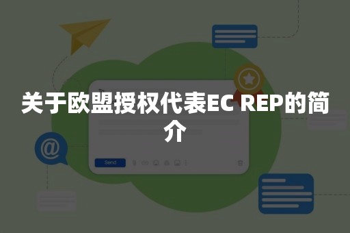 关于欧盟授权代表EC REP的简介