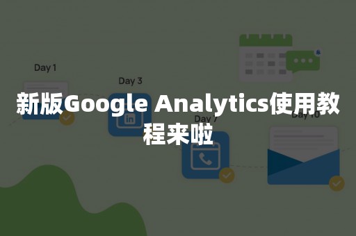 新版Google Analytics使用教程来啦