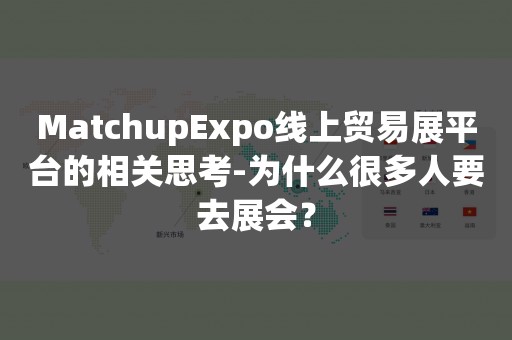 MatchupExpo线上贸易展平台的相关思考-为什么很多人要去展会？