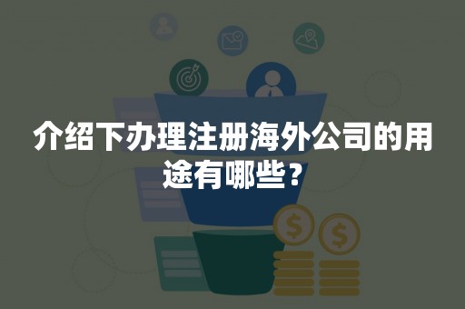 介绍下办理注册海外公司的用途有哪些？