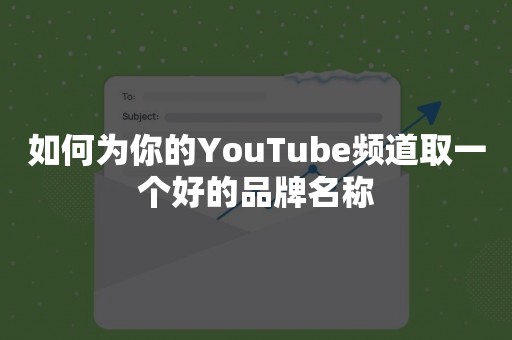 如何为你的YouTube频道取一个好的品牌名称