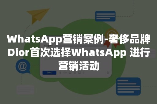 WhatsApp营销案例-奢侈品牌Dior首次选择WhatsApp 进行营销活动