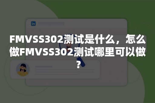 FMVSS302测试是什么，怎么做FMVSS302测试哪里可以做？