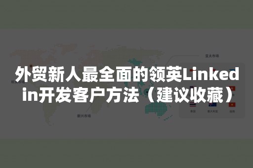 外贸新人最全面的领英Linkedin开发客户方法（建议收藏）