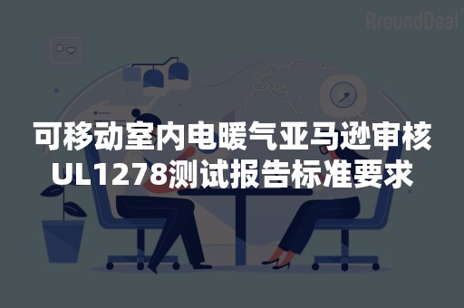 可移动室内电暖气亚马逊审核UL1278测试报告标准要求