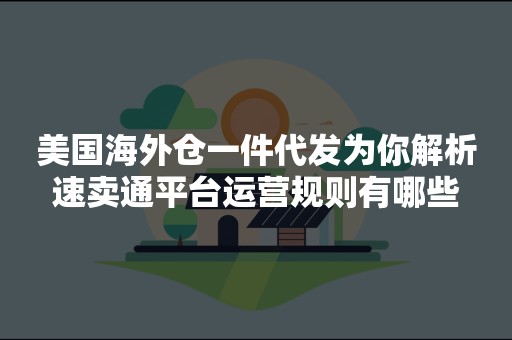 美国海外仓一件代发为你解析速卖通平台运营规则有哪些