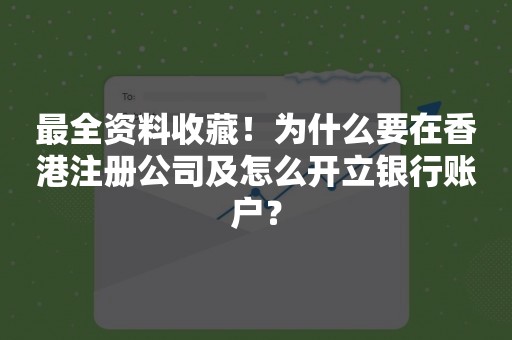 最全资料收藏！为什么要在香港注册公司及怎么开立银行账户？