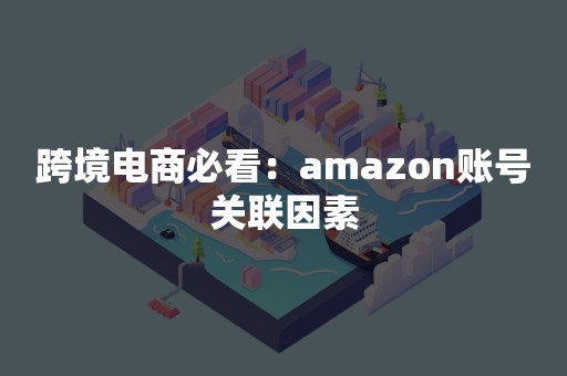 跨境电商必看：amazon账号关联因素