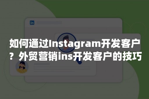 如何通过Instagram开发客户？外贸营销ins开发客户的技巧