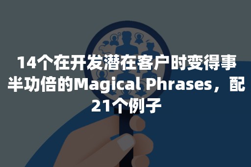 14个在开发潜在客户时变得事半功倍的Magical Phrases，配21个例子