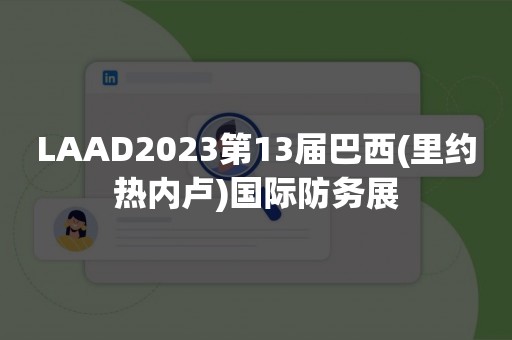 LAAD2023第13届巴西(里约热内卢)国际防务展