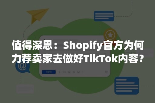 值得深思：Shopify官方为何力荐卖家去做好TikTok内容？