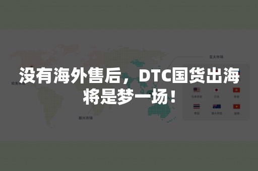 没有海外售后，DTC国货出海将是梦一场！