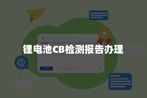 锂电池CB检测报告办理