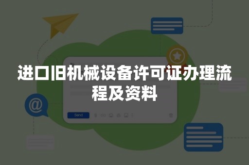 进口旧机械设备许可证办理流程及资料