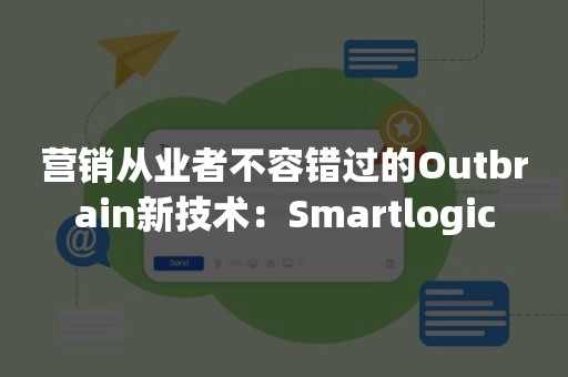 营销从业者不容错过的Outbrain新技术：Smartlogic