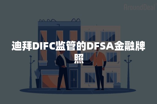 迪拜DIFC监管的DFSA金融牌照