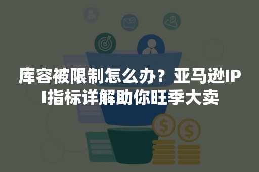 库容被限制怎么办？亚马逊IPI指标详解助你旺季大卖