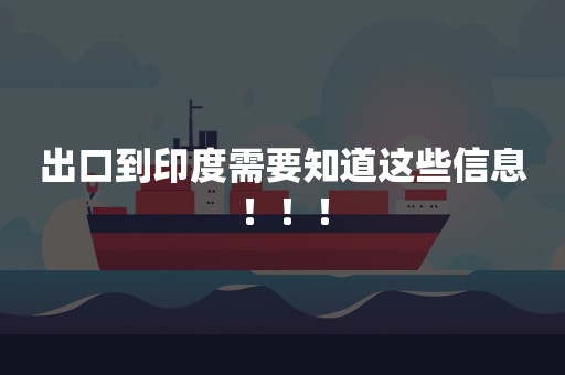 出口到印度需要知道这些信息！！！