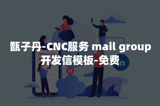 甑子丹-CNC服务 mail group开发信模板-免费