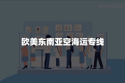 欧美东南亚空海运专线